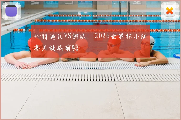科特迪瓦VS挪威:2026世界杯小组赛关键战前瞻